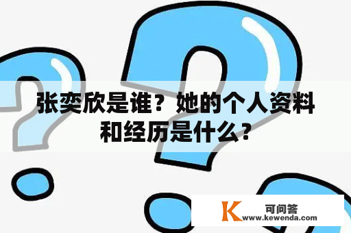 张奕欣是谁？她的个人资料和经历是什么？