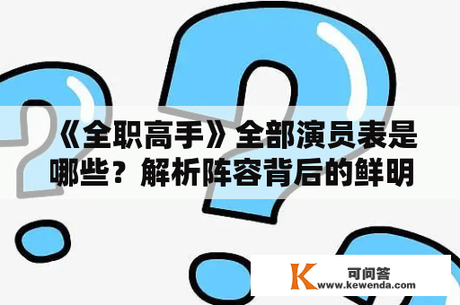 《全职高手》全部演员表是哪些？解析阵容背后的鲜明角色性格与表现!