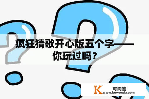 疯狂猜歌开心版五个字——你玩过吗？