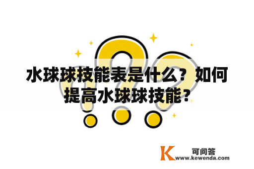 水球球技能表是什么？如何提高水球球技能？