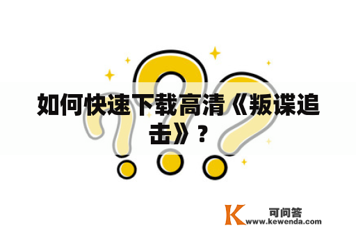 如何快速下载高清《叛谍追击》？