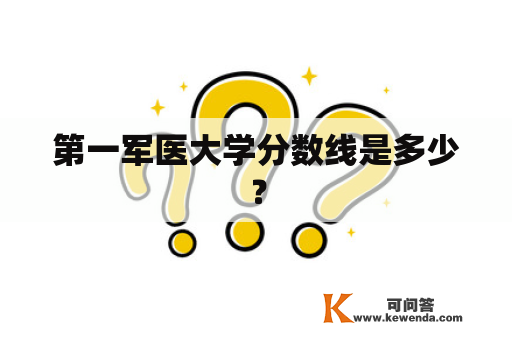 第一军医大学分数线是多少？