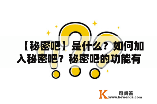 【秘密吧】是什么？如何加入秘密吧？秘密吧的功能有哪些？