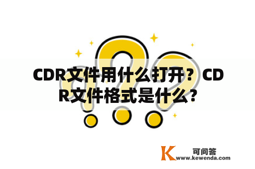 CDR文件用什么打开？CDR文件格式是什么？