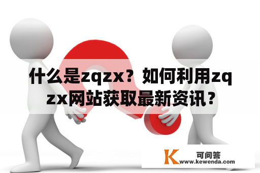 什么是zqzx？如何利用zqzx网站获取最新资讯？