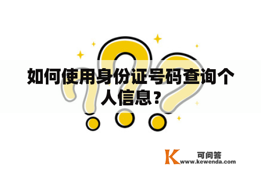 如何使用身份证号码查询个人信息？