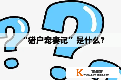 “猎户宠妻记”是什么？