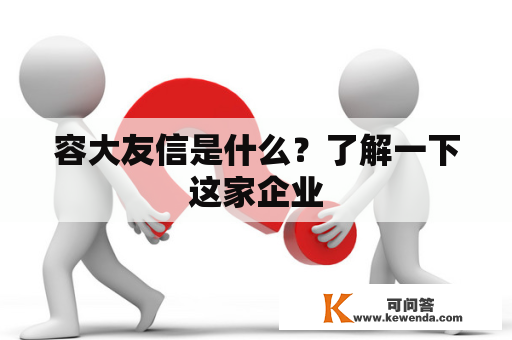 容大友信是什么？了解一下这家企业