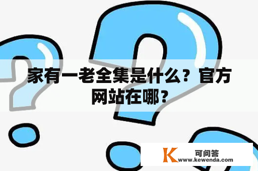 家有一老全集是什么？官方网站在哪？