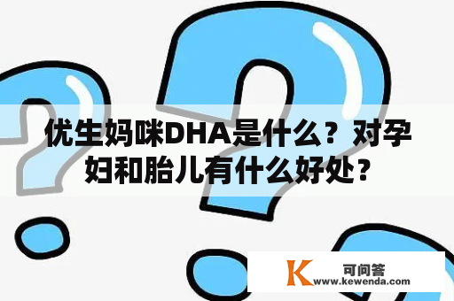 优生妈咪DHA是什么？对孕妇和胎儿有什么好处？