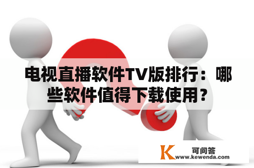 电视直播软件TV版排行：哪些软件值得下载使用？