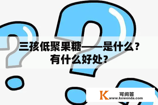 三孩低聚果糖——是什么？有什么好处？