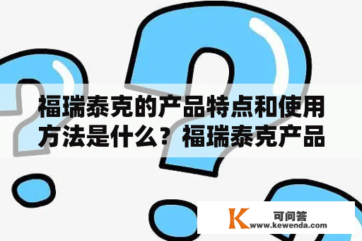 福瑞泰克的产品特点和使用方法是什么？福瑞泰克产品特点使用方法