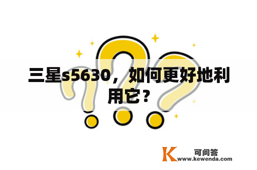 三星s5630，如何更好地利用它？