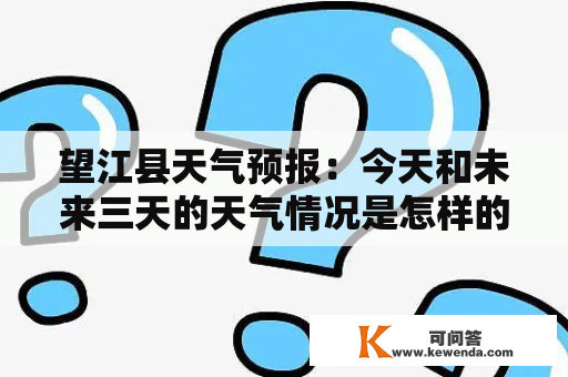 望江县天气预报：今天和未来三天的天气情况是怎样的？