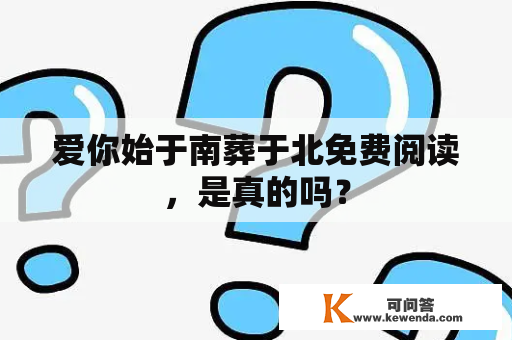 爱你始于南葬于北免费阅读，是真的吗？