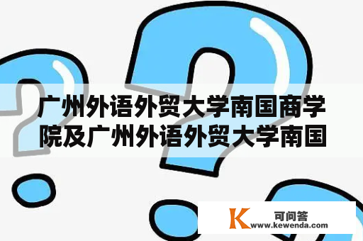 广州外语外贸大学南国商学院及广州外语外贸大学南国商学院学费多少?