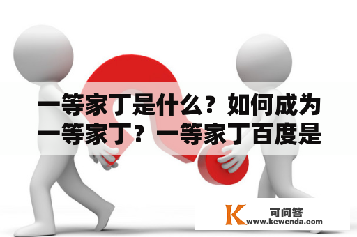 一等家丁是什么？如何成为一等家丁？一等家丁百度是怎样的平台？