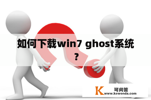 如何下载win7 ghost系统？
