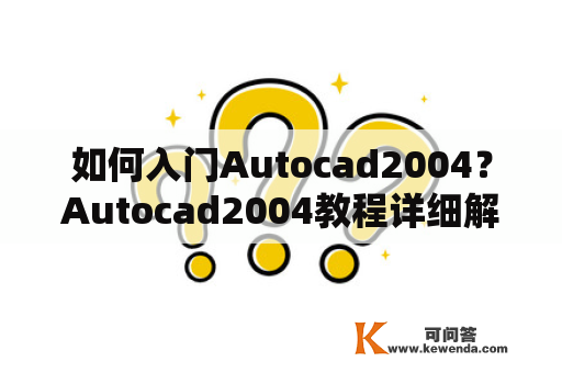 如何入门Autocad2004？Autocad2004教程详细解析