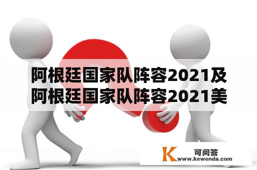 阿根廷国家队阵容2021及阿根廷国家队阵容2021美洲杯