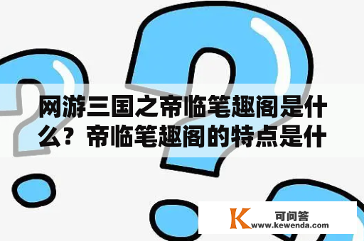 网游三国之帝临笔趣阁是什么？帝临笔趣阁的特点是什么？