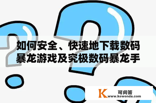 如何安全、快速地下载数码暴龙游戏及究极数码暴龙手游？