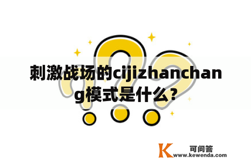 刺激战场的cijizhanchang模式是什么？