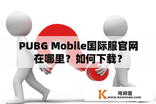 PUBG Mobile国际服官网在哪里？如何下载？