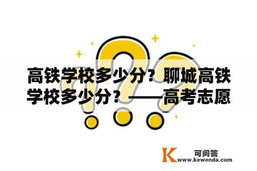 高铁学校多少分？聊城高铁学校多少分？——高考志愿选择的重要考量