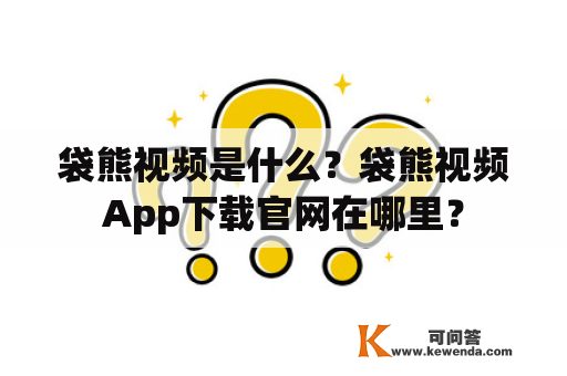 袋熊视频是什么？袋熊视频App下载官网在哪里？