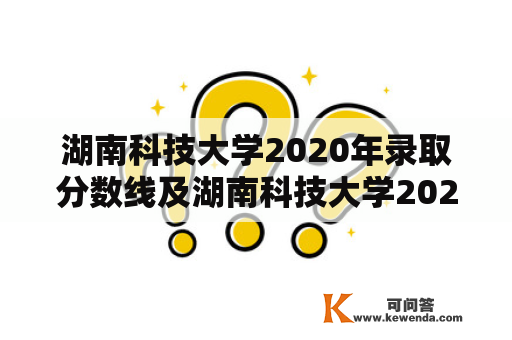 湖南科技大学2020年录取分数线及湖南科技大学2020年录取分数线是多少？