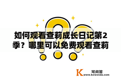 如何观看查莉成长日记第2季？哪里可以免费观看查莉成长日记第2季？