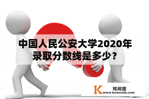 中国人民公安大学2020年录取分数线是多少？