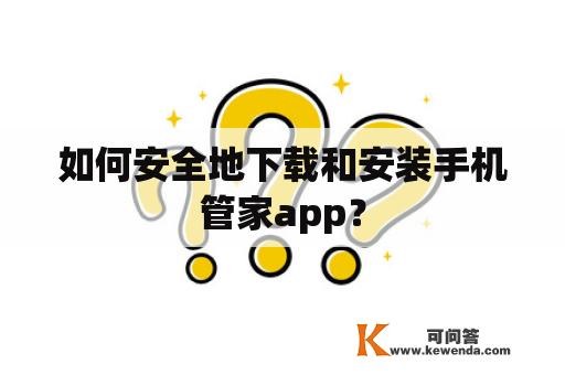 如何安全地下载和安装手机管家app？