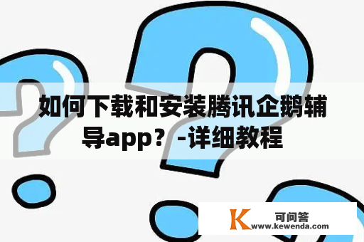 如何下载和安装腾讯企鹅辅导app？-详细教程