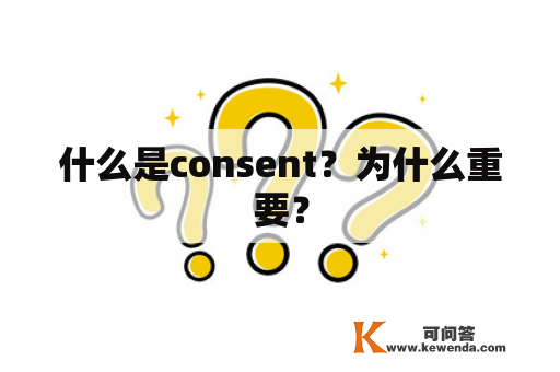 什么是consent？为什么重要？