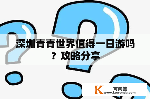 深圳青青世界值得一日游吗？攻略分享