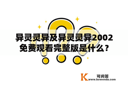 异灵灵异及异灵灵异2002免费观看完整版是什么？