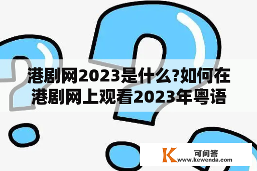 港剧网2023是什么?如何在港剧网上观看2023年粤语剧的全集?