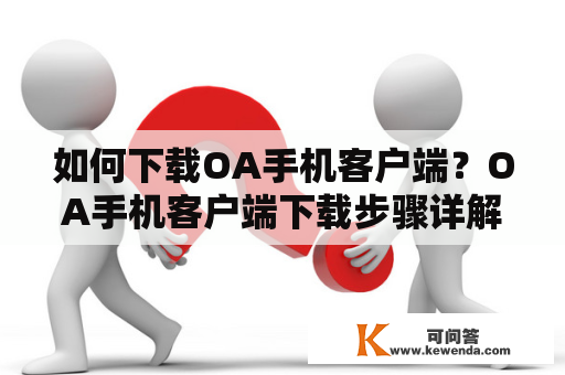 如何下载OA手机客户端？OA手机客户端下载步骤详解！