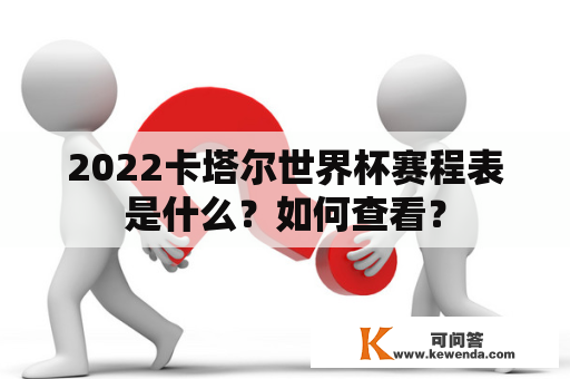 2022卡塔尔世界杯赛程表是什么？如何查看？