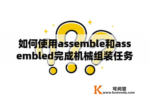 如何使用assemble和assembled完成机械组装任务？