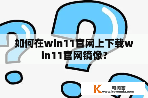 如何在win11官网上下载win11官网镜像？
