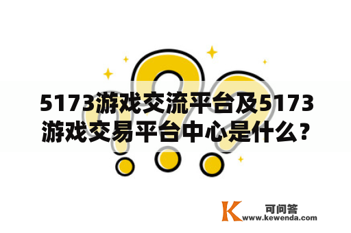 5173游戏交流平台及5173游戏交易平台中心是什么？