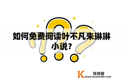 如何免费阅读叶不凡朱琳琳小说？