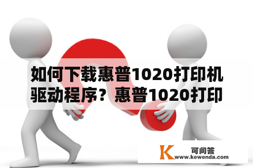 如何下载惠普1020打印机驱动程序？惠普1020打印机驱动程序下载