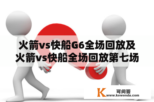 火箭vs快船G6全场回放及火箭vs快船全场回放第七场