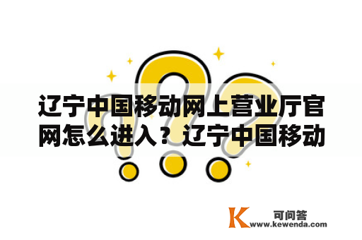 辽宁中国移动网上营业厅官网怎么进入？辽宁中国移动网上营业厅官网进入方法