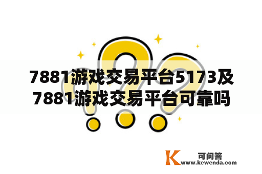 7881游戏交易平台5173及7881游戏交易平台可靠吗——详细评估